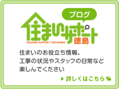 住まいサポート徳島ブログ 住まいのお役立ち情報、工事の状況やスタッフの日常など楽しんでください 詳しくはこちら