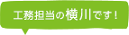 工務担当の横川です!